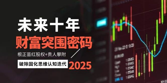 未来十年财富突围密码：根正苗红股权+贵人攀附，破除固化思维认知迭代-闲赋网
