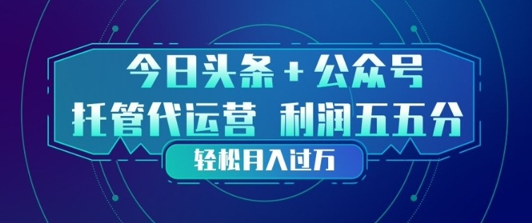 今日头条+公众号双重代运营模式，每天花费十分钟发布，单日稳定变现3张+【揭秘】-闲赋网