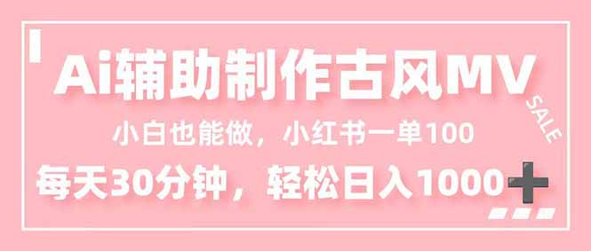小白也能做！AI辅助制作古风MV，小红薯一单100，每天30分钟轻松日入1000+-闲赋网