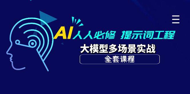 (10047期)AI 人人必修-提示词工程+大模型多场景实战(全套课程)-闲赋网