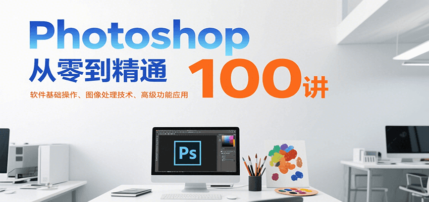 Photoshop从零到精通100讲：软件基础操作、图像处理技术、高级功能应用-闲赋网