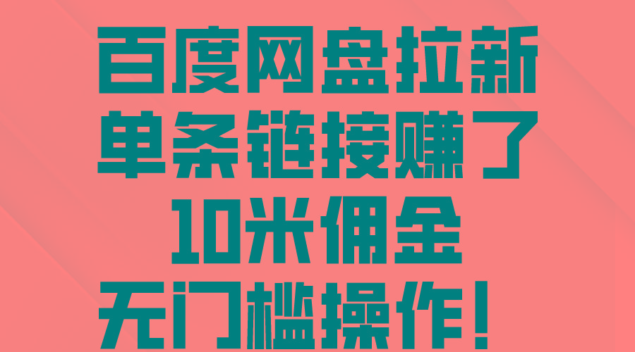 百度网盘拉新，单条链接赚了10米佣金，无门槛操作！-闲赋网