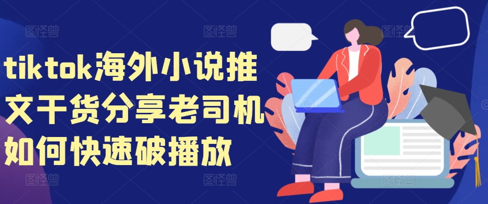 tiktok海外小说推文干货分享，老司机如何快速破播放-闲赋网
