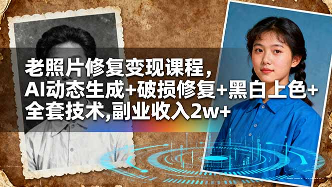 老照片修复变现课程，AI动态生成+破损修复+黑白上色+全套技术,副业收入2w+-闲赋网