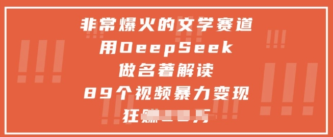 非常爆火的文学赛道，用deepseek做名著解读 ，89个视频暴力变现1w+-闲赋网
