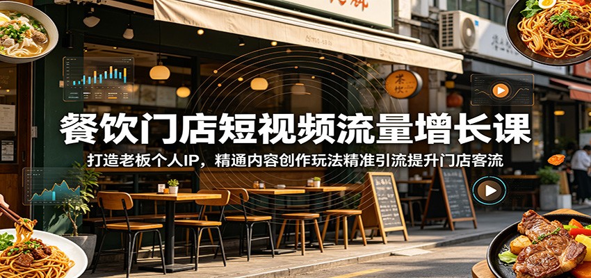 餐饮门店短视频流量增长课：打造老板个人IP，精通内容创作玩法精准引流提升门店客流-闲赋网