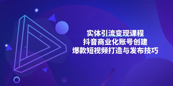 实体引流变现课程；抖音商业化账号创建；爆款短视频打造与发布技巧-闲赋网