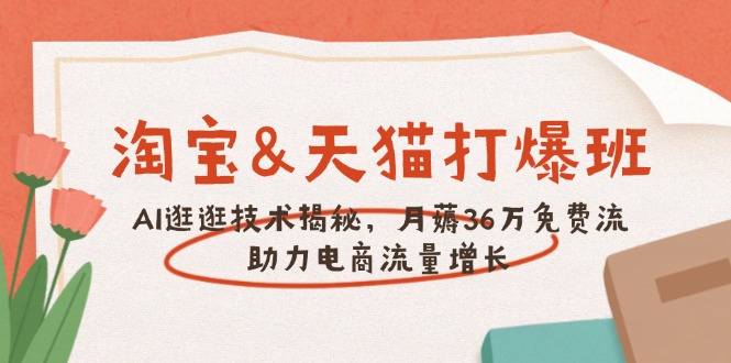 淘宝&天猫 打爆班，AI逛逛技术揭秘，月薅36万免费流，助力流量增长-闲赋网
