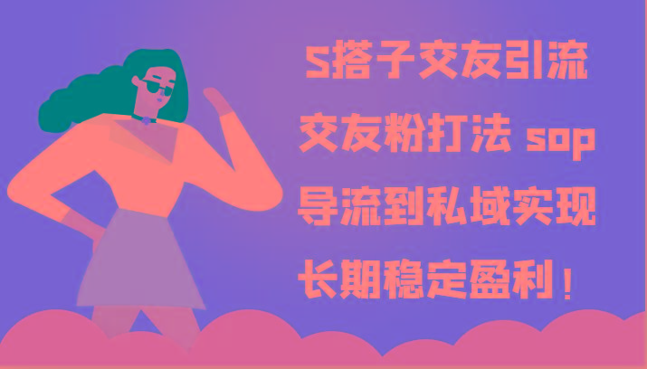 S搭子交友引流，交友粉打法 sop，导流到私域实现长期稳定盈利！-闲赋网