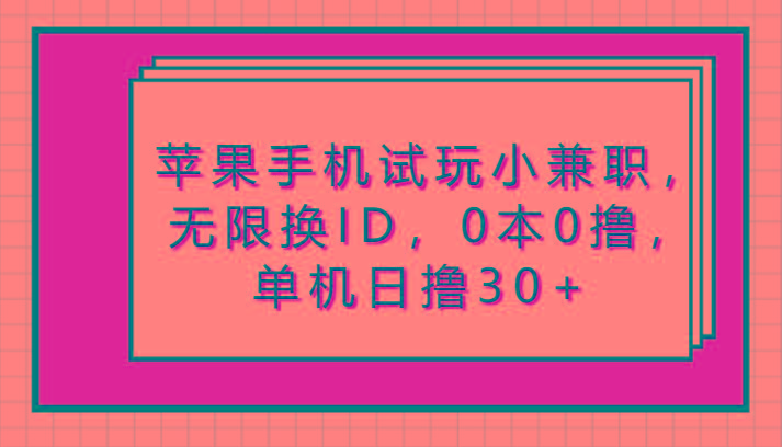 苹果手机试玩小兼职，无限换ID，0本0撸，单机日撸30+-闲赋网