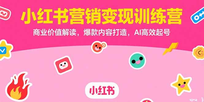 小红书营销变现训练营，商业价值解读，爆款内容打造，AI高效起号-闲赋网