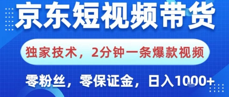 京东短视频带货，独家技术，2分钟一条爆款视频，0粉丝，0保证金，操作简单，日入1k【揭秘】-闲赋网