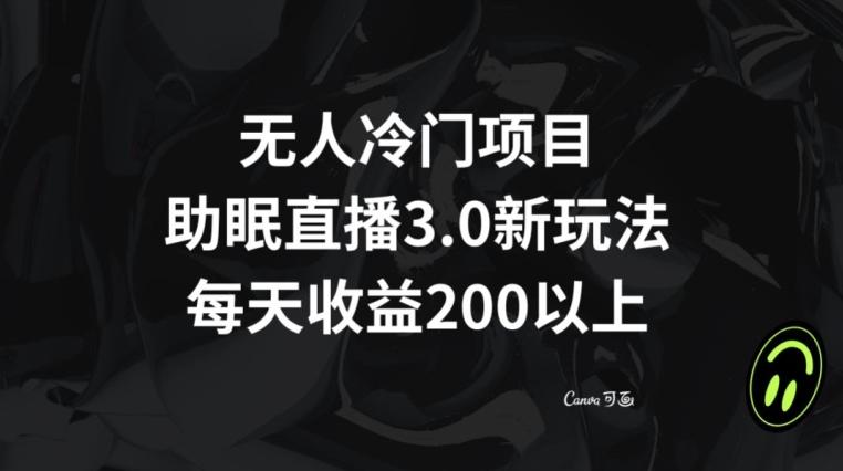 无人冷门项目，助眠直播3.0玩法，每天收益200+【揭秘】-闲赋网