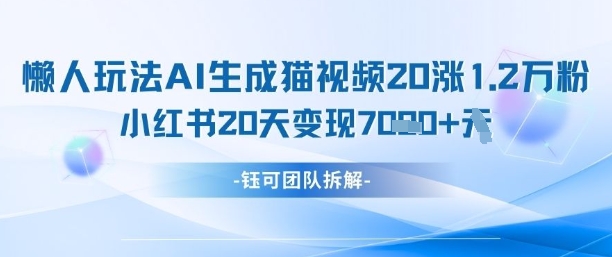 懒人玩法AI生成猫咪图片视频，20涨1.2W万粉，小红书商单20天变现7k-闲赋网