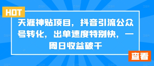 天涯神贴项目，抖音引流公众号转化，出单速度特别快，一周日收益破千-闲赋网