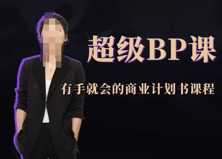 超级BP课，有手就会的商业计划书课程-闲赋网
