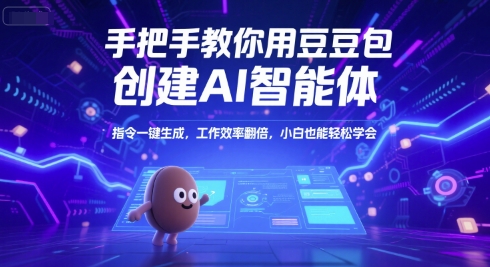 手把手教你用豆包创建AI智能体，指令一键生成，工作效率翻倍，小白也能轻松学会-闲赋网