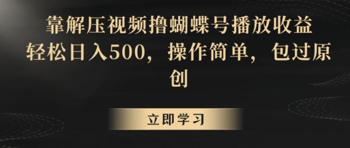 靠解压视频撸蝴蝶号播放收益，轻松日入500，操作简单，包过原创【揭秘】-闲赋网