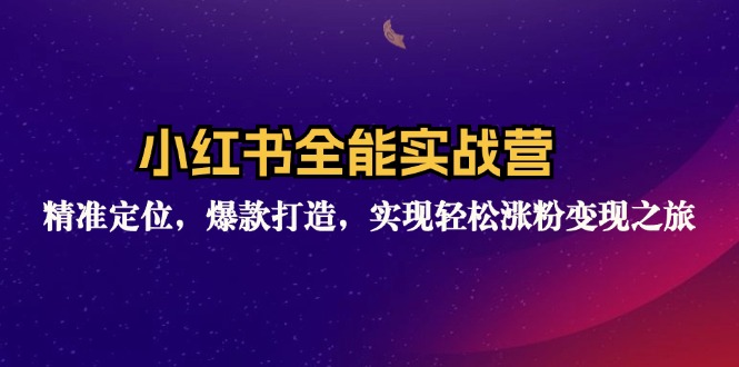 小红书全能实战营：精准定位，爆款打造，实现轻松涨粉变现之旅-闲赋网