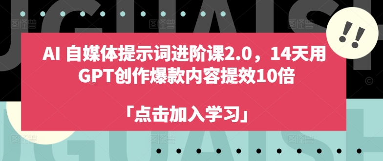 AI自媒体提示词进阶课2.0，14天用 GPT创作爆款内容提效10倍-闲赋网