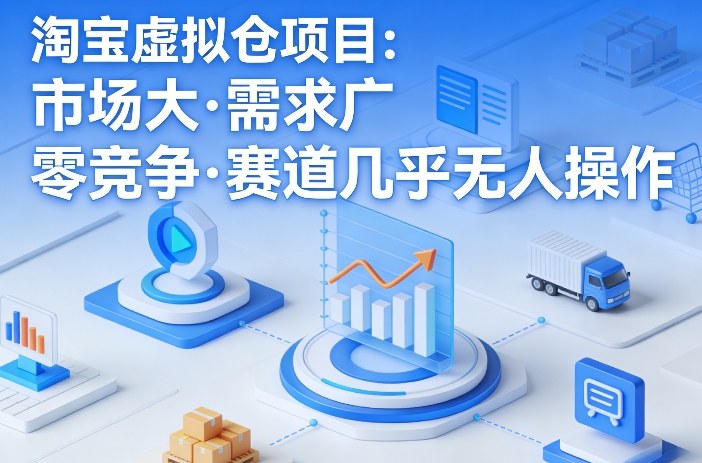 淘宝虚拟仓项目，市场大，需求广，零竞争，赛道几乎没人操作-闲赋网