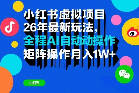 小红书虚拟项目26年最新玩法，全程AI自动操作，矩阵操作月入1W＋【揭秘】-闲赋网