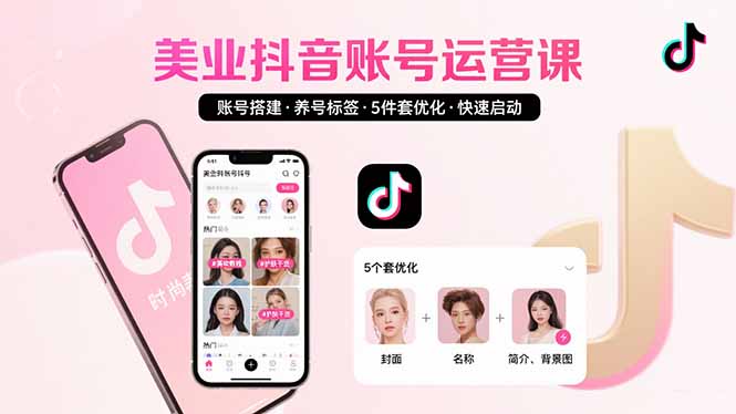 美业账号搭建，养号与标签设置，5件套优化，快速启动抖音运营-闲赋网