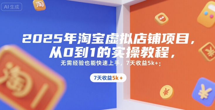 2025年淘宝虚拟店铺项目，从0到1的实操教程，​​无需经验也能快速上手，7天收益5k+-闲赋网