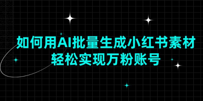 如何用AI批量生成小红书素材，轻松实现万粉账号-闲赋网