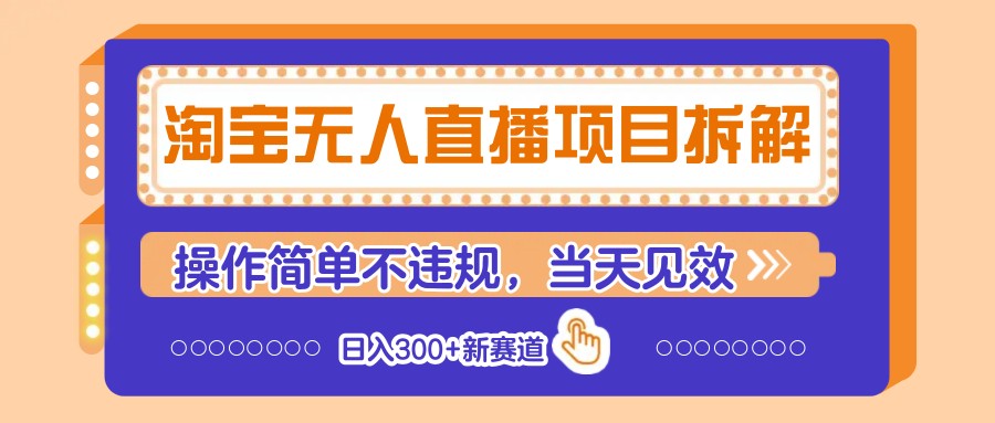 淘宝无人直播项目拆解，操作简单不违规，当天见效 日入300+新赛道-闲赋网