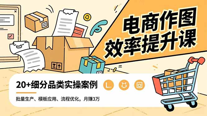 电商作图效率提升课，批量生产、模板应用、流程优化，20+细分品类实操案例，月赚3万-闲赋网