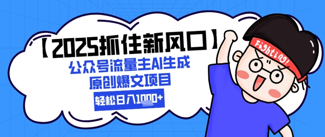 【2025抓住新风口】公众号流量主AI生成原创爆文项目，新手小白轻松日入1k+-闲赋网