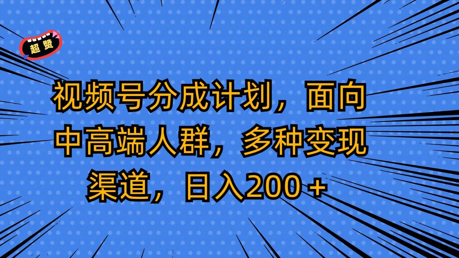 视频号分成计划，面向中高端人群，多种变现渠道，日入200＋-闲赋网