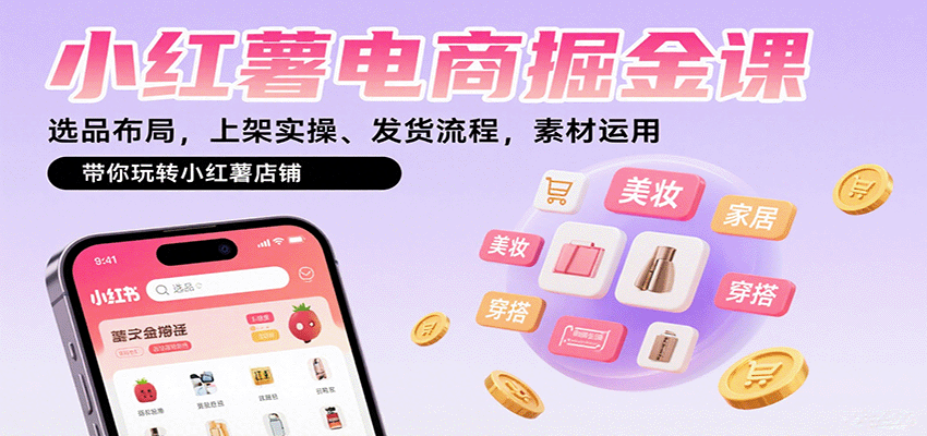 小红薯电商掘金课：选品布局，上架实操、发货流程，素材运用，带你玩转小红薯店铺-闲赋网