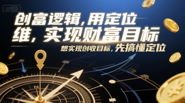 创富逻辑，用定位思维实现财富目标，想实现创收目标，先搞懂定位-闲赋网