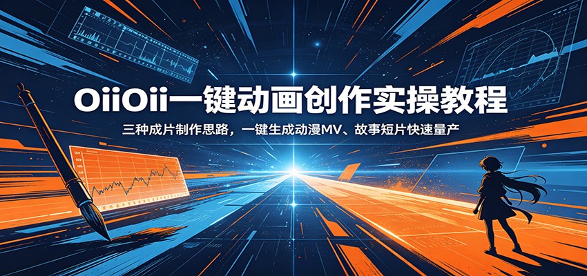 OiiOii一键动画创作实操教程：三种成片制作思路，一键生成动漫MV、故事短片快速量产-闲赋网