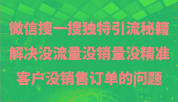 微信搜一搜暴力引流，解决没流量没销量没精准客户没销售订单的问题-闲赋网
