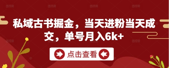 私域古书掘金，当天进粉当天成交，单号月入6k+-闲赋网