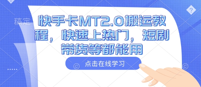 快手卡MT2.0搬运教程，快速上热门，短剧带货等都能用-闲赋网