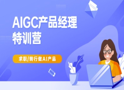 AIGC产品经理特训营-产品经理较教程，求职转行做AI产品-闲赋网