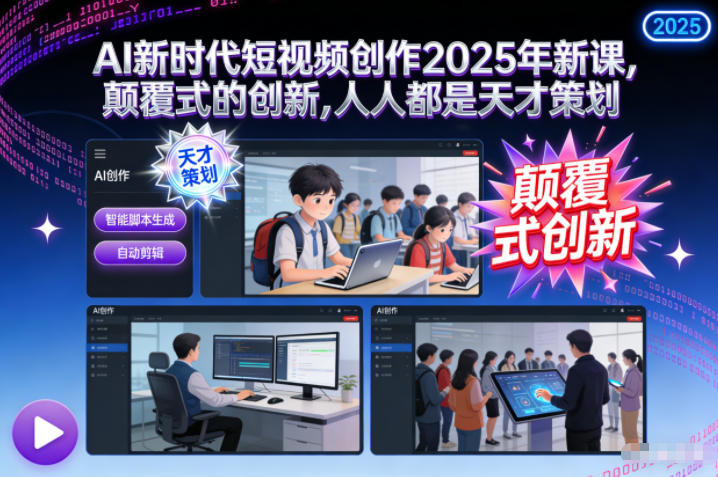 AI新时代短视频创作2025年新课，​颠覆式的创新，人人都是天才策划-闲赋网