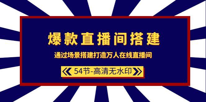 (9502期)爆款直播间-搭建：通过场景搭建-打造万人在线直播间(54节-高清无水印)-闲赋网