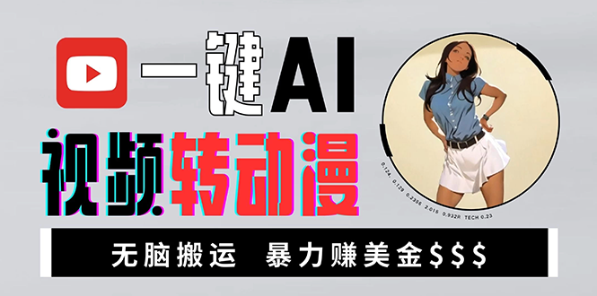 海外美女AI视频转动漫，高收益暴力搬运，新手福音，轻松赚美金-闲赋网