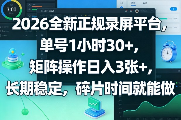 2026全新正规录屏平台，单号1小时30+，矩阵操作日入3张+，长期稳定，碎片时间就能做【揭秘】-闲赋网
