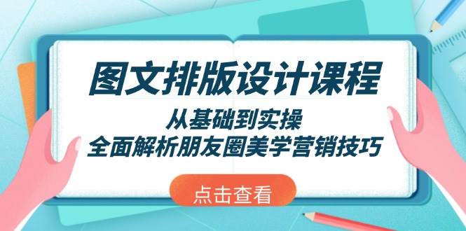 图文排版设计课程，从基础到实操，全面解析朋友圈美学营销技巧-闲赋网
