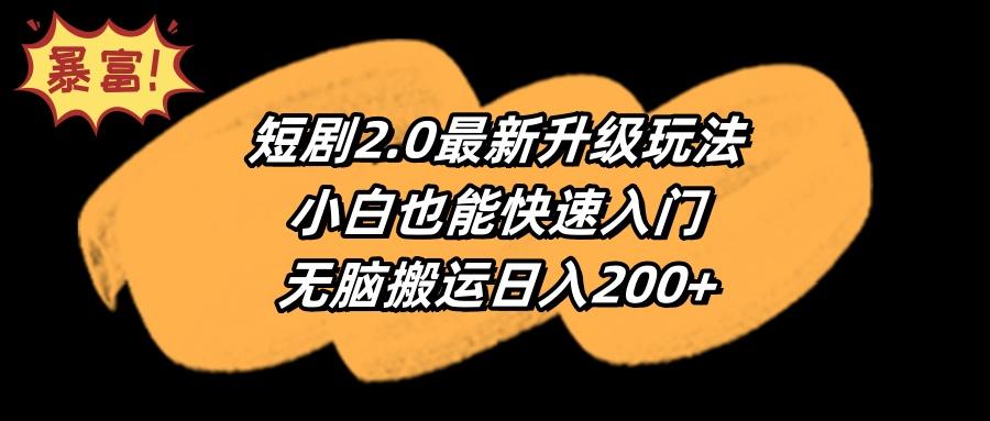(9375期)短剧2.0最新升级玩法，小白也能快速入门，无脑搬运日入200+-闲赋网