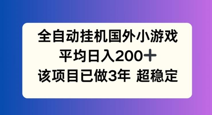 全自动挂机国外小游戏，平均日入200+，此项目已经做了3年 稳定持久【揭秘】-闲赋网