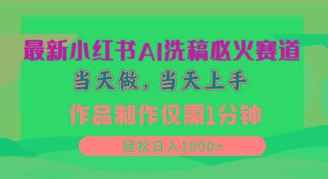 最新小红书AI洗稿必火赛道，当天做当天上手 作品制作仅需1分钟，日入1000+-闲赋网