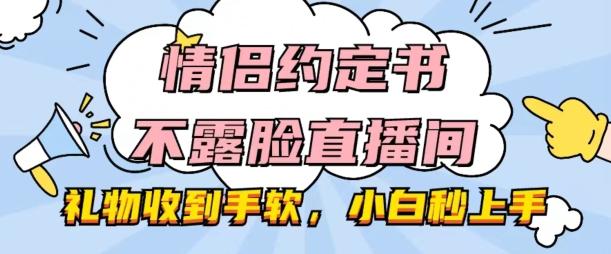 情侣约定书不露脸直播间，礼物收到手软，小白秒上手【揭秘】-闲赋网