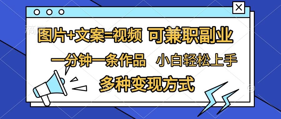 图片+文案=视频，精准暴力引流，可兼职副业，一分钟一条作品，小白轻松上手，多种变现方式-闲赋网